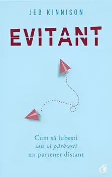 Evitant. Cum sa iubesti sau sa parasesti un partener distant/Jeb Kinnison
