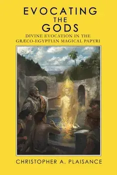 Evocating the Gods: Divine Evocation in the Graeco-Egyptian Magical Papyri, Paperback/Christopher A. Plaisance
