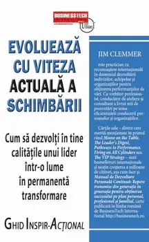 Evolueaza cu viteza actuala a schimbarii. Cum sa dezvolti in tine calitatile unui lider intr-o lume in permanenta transformare/Jim Clemmer