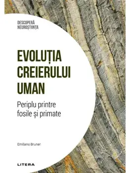 Evolutia creierului uman. Periplu printre fosile si primate/Emiliano Bruner