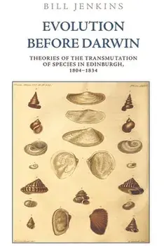 Evolution Before Darwin: Theories of the Transmutation of Species in Edinburgh, 1804-1834, Paperback/Bill Jenkins