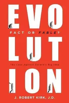 Evolution Fact or Fable?: The Case Against Darwin's Big Idea, Paperback/J. Robert Kirk J. D.