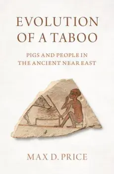 Evolution of a Taboo. Pigs and People in the Ancient Near East, Hardback/Max D. Price