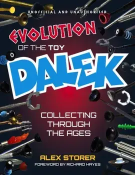 Evolution Of The Toy Dalek. Collecting Through The Ages, Paperback/Alex Storer
