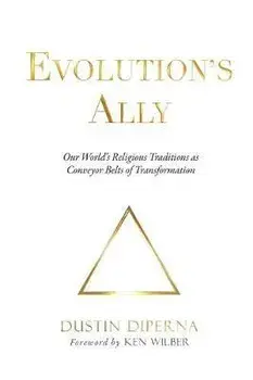 Evolution's Ally: Our World's Religious Traditions as Conveyor Belts of Transformation, Paperback/DiPerna Dustin