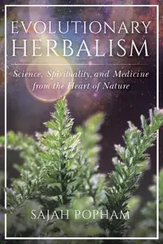 Evolutionary Herbalism: Science, Spirituality, and Medicine from the Heart of Nature, Paperback/Sajah Popham