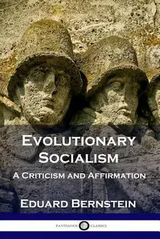 Evolutionary Socialism: A Criticism and Affirmation, Paperback/Eduard Bernstein