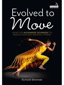 Evolved to Move. Using the Alexander Technique to Reduce Pain and Improve Fitness, Paperback/Richard Brennan