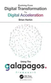 Evolving from Digital Transformation to Digital Acceleration Using The Galapagos Framework, Hardback/Brian Harkin
