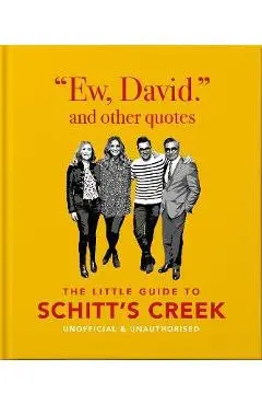 Ew, David, and Other Quotes: The Little Guide to Schitt's Creek, Unofficial & Unauthorised - Orange Hippo