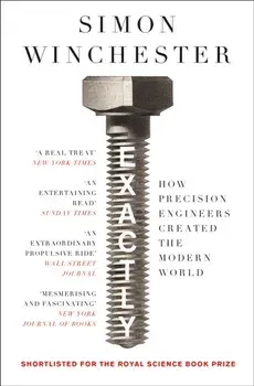 Exactly. How Precision Engineers Created the Modern World, Paperback/Simon Winchester