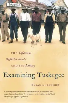 Examining Tuskegee: The Infamous Syphilis Study and Its Legacy, Paperback/Susan M. Reverby