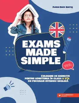 Exams Made Simple. Culegere de exercitii pentru admiterea in clasa a V-a cu program intensiv engleza/Florin Radu Bortes