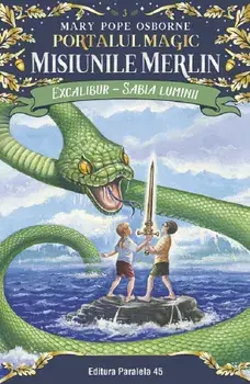 Excalibur - Sabia luminii. Seria Portalul magic - Misiunile Merlin. Volumul 3. Editia a II-a/Mary Pope Osborne