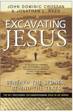 Excavating Jesus: Beneath the Stones, Behind the Texts: Revised and Updated - John Dominic Crossan