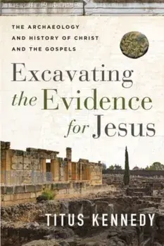 Excavating the Evidence for Jesus. The Archaeology and History of Christ and the Gospels, Paperback/Titus Kennedy
