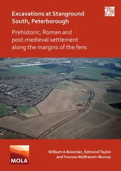 Excavations at Stanground South, Peterborough. Prehistoric, Roman and Post-Medieval Settlement along the Margins of the Fens, Paperback/Yvonne Wolframm-Murray