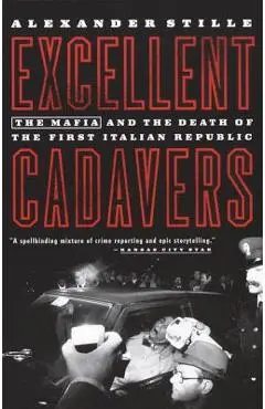 Excellent Cadavers: The Mafia and the Death of the First Italian Republic - Alexander Stille