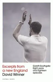 Excerpts from a New England. Gareth Southgate, Eight Years and Eighteen Episodes, Paperback/David Winner