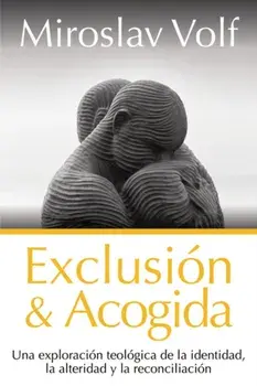 Exclusión Y Acogida: Una Exploración Teológica de la Identidad, La Alteridad Y La Reconciliación, Paperback/Miroslav Volf