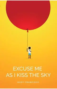 Excuse Me as I Kiss the Sky - Rudy Francisco