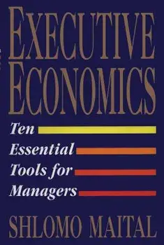 Executive Economics: Ten Tools for Business Decision Makers, Paperback/Shlomo Maital