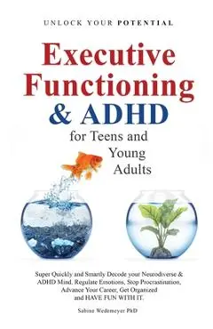 Executive Functioning & AHDH for Teenagers and Young Adults: Super quickly and Smartly Decode your Neurodiverse and ADHD Mind - Sabine Wedemeyer