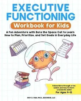 Executive Functioning Workbook for Kids: A Fun Adventure with Bora the Space Cat to Learn How to Plan, Prioritize, and Set Goals in Everyday Life, Paperback/Roy D. Pan