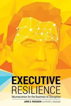 Executive Resilience: Neuroscience for the Business of Disruption, Paperback/Jurie G. Rossouw