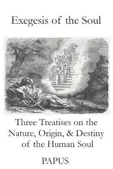 Exegesis of the Soul: Three Treatises on the Nature, Origin, & Destiny of the Human Soul, Paperback/Papus