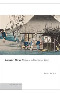 Exemplary Things: Meibutsu in Premodern Japan - Christine M. E. Guth