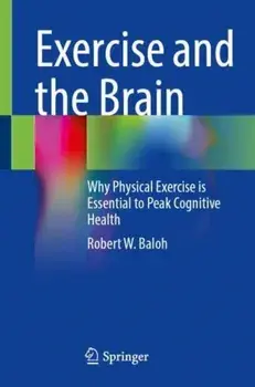 Exercise and the Brain. Why Physical Exercise is Essential to Peak Cognitive Health, 1st ed. 2022, Paperback/Robert W., MD, FAAN Baloh
