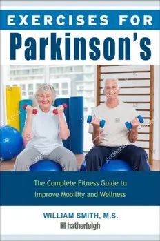 Exercises for Parkinson's Disease: The Complete Fitness Guide to Improve Mobility, Strength and Balance, Paperback/William Smith