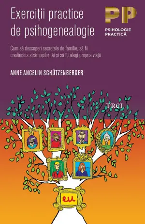 Exerciţii practice de psihogenealogie. Cum să descoperi secretele de familie, să fii credincios strămoşilor tăi şi să îţi alegi propria viaţă