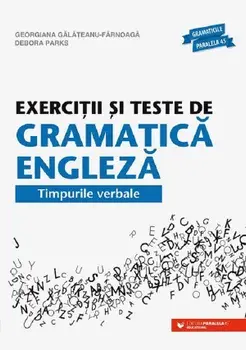 Exercitii si teste de gramatica engleza. Timpurile verbale. Editia a XVI-a/Georgiana Galateanu-Farnoaga, Debora Parks