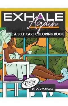 Exhale Again: A Self Care Coloring Book with Affirmations Celebrating Black and Brown Women Volume 2 - Latoya Nicole