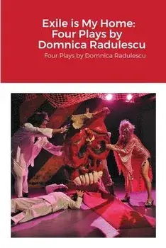 Exile is My Home: FOUR PLAYS BY DOMNICA RADULESCU: Four Plays by Domnica Radulescu, Paperback/Domnica Radulescu