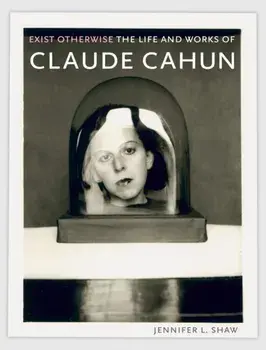 Exist Otherwise. The Life and Works of Claude Cahun, Paperback/***