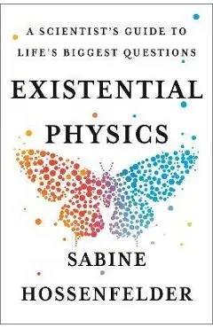 Existential Physics: A Scientist's Guide to Life's Biggest Questions - Sabine Hossenfelder