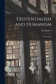 Existentialism and Humanism: Three Essays, Paperback/Karl 1883-1969 Jaspers