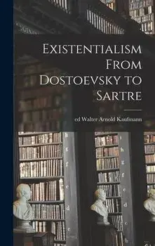 Existentialism From Dostoevsky to Sartre, Hardcover/Walter Arnold Ed Kaufmann