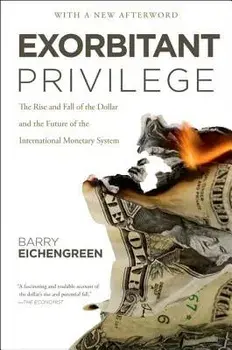 Exorbitant Privilege: The Rise and Fall of the Dollar and the Future of the International Monetary System, Paperback/Barry Eichengreen