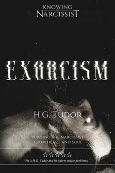 Exorcism: Purging the Narcissist From Heart and Soul, Paperback/H. G. Tudor