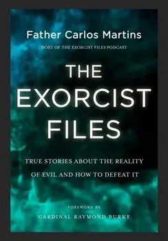 Exorcist Files. True Stories About the Reality of Evil and How to Defeat It, Paperback/Father Carlos Martins