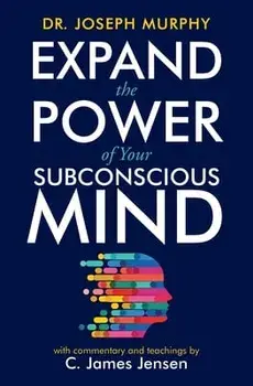 Expand the Power of Your Subconscious Mind, Paperback/C. James Jensen