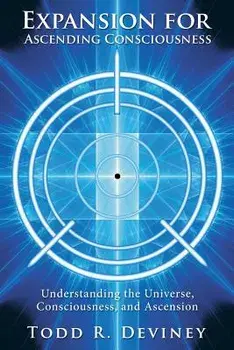 Expansion for Ascending Consciousness: Understanding the Universe, Consciousness, and Ascension, Paperback/Todd R. Deviney