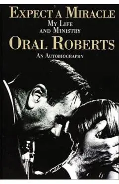 Expect a Miracle, My Life and Ministry - Oral Roberts