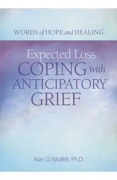 Expected Loss: Coping with Anticipatory Grief - Alan Wolfelt