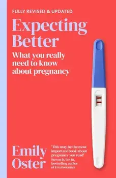Expecting Better. Why the Conventional Pregnancy Wisdom is Wrong and What You Really Need to Know, Paperback/Emily Oster