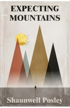 Expecting Mountains: Overcoming the Overwhelming Lows in Life - Shaunwell R. Posley